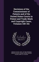 Decisions of the Commissioner of Patents and of the United States Courts in Patent and Trade-Mark and Copyright Cases, Volumes 330-341