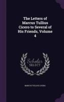 The Letters of Marcus Tullius Cicero to Several of His Friends, Volume 4