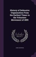 History of Defensive Organization From the Earliest Times to the Volunteer Movement of 1859