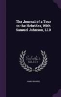 The Journal of a Tour to the Hebrides, With Samuel Johnson, Ll.D