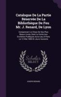 Catalogue De La Partie Réservée De La Bibliothèque De Feu Mr. J. Renard, De Lyon