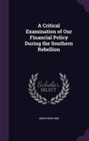 A Critical Examination of Our Financial Policy During the Southern Rebellion