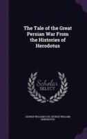 The Tale of the Great Persian War From the Histories of Herodotus