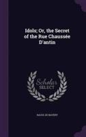 Idols; Or, the Secret of the Rue Chaussée D'antin