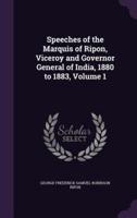 Speeches of the Marquis of Ripon, Viceroy and Governor General of India, 1880 to 1883, Volume 1