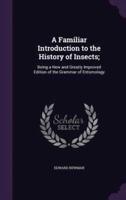 A Familiar Introduction to the History of Insects;