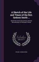 A Sketch of the Life and Times of the Rev. Sydney Smith ...