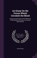 An Essay On the Forces Which Circulate the Blood