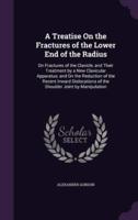 A Treatise On the Fractures of the Lower End of the Radius
