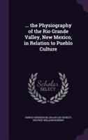 ... The Physiography of the Rio Grande Valley, New Mexico, in Relation to Pueblo Culture