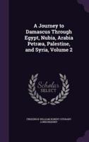 A Journey to Damascus Through Egypt, Nubia, Arabia Petræa, Palestine, and Syria, Volume 2