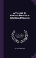 A Treatise On Diseases Peculiar to Infants and Children