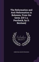 The Reformation and Anti-Reformation in Bohemia. From the Germ. [Of C.a. Pescheck, by D. Benham]