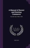 A Manual of Recent and Existing Commerce