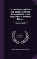 On the Power, Wisdom and Goodness of God As Manifested in the Adaptation of External Nature