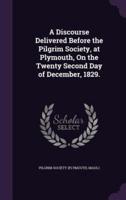 A Discourse Delivered Before the Pilgrim Society, at Plymouth, On the Twenty Second Day of December, 1829.