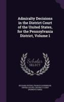 Admiralty Decisions in the District Court of the United States, for the Pennsylvania District, Volume 1