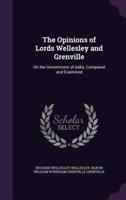 The Opinions of Lords Wellesley and Grenville