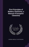 First Principles of Modern Chemistry, a Manual of Inorganic Chemistry