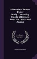 A Memoir of Edward Foster Brady...Consisting Chiefly of Extracts From His Letters and Journal