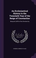 An Ecclesiastical History to the Twentieth Year of the Reign of Constantine