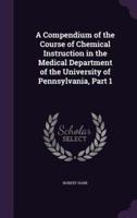 A Compendium of the Course of Chemical Instruction in the Medical Department of the University of Pennsylvania, Part 1