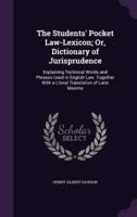 The Students' Pocket Law-Lexicon; Or, Dictionary of Jurisprudence