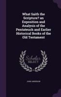 What Saith the Scripture? An Exposition and Analysis of the Pentateuch and Earlier Historical Books of the Old Testament
