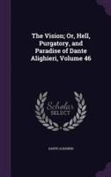 The Vision; Or, Hell, Purgatory, and Paradise of Dante Alighieri, Volume 46