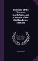 Sketches of the Character, Institutions, and Customs of the Highlanders of Scotland