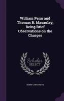 William Penn and Thomas B. Macaulay; Being Brief Observations on the Charges