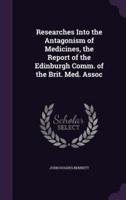 Researches Into the Antagonism of Medicines, the Report of the Edinburgh Comm. Of the Brit. Med. Assoc