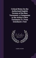 Critical Notes On the Authorised English Version of the New Testament, a Companion to the Author's New Testament Tr. From Griesbach's Text