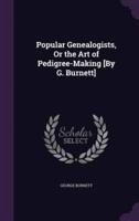 Popular Genealogists, Or the Art of Pedigree-Making [By G. Burnett]