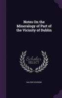 Notes On the Mineralogy of Part of the Vicinity of Dublin