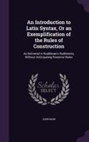 An Introduction to Latin Syntax, Or an Exemplification of the Rules of Construction