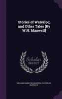 Stories of Waterloo; and Other Tales [By W.H. Maxwell]