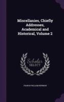 Miscellanies, Chiefly Addresses, Academical and Historical, Volume 2