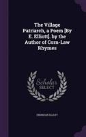 The Village Patriarch, a Poem [By E. Elliott]. By the Author of Corn-Law Rhymes