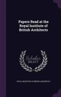 Papers Read at the Royal Institute of British Architects