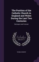 The Position of the Catholic Church in England and Wales During the Last Two Centuries