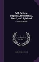 Self-Culture; Physical, Intellectual, Moral, and Spiritual