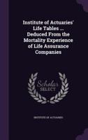 Institute of Actuaries' Life Tables ... Deduced From the Mortality Experience of Life Assurance Companies
