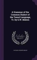 A Grammar of the Common Dialect of the Tamul Language, Tr. By G.W. Mahon