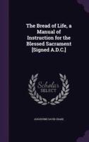 The Bread of Life, a Manual of Instruction for the Blessed Sacrament [Signed A.D.C.]