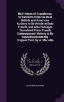 Half-Hours of Translation, Or Extracts From the Best British and American Authors to Be Rendered Into French, and Also Passages Translated From French Contemporary Writers to Be Reproduced Into the Original Text, by A. Mariette