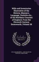 Wills and Inventories Illustrative of the History, Manners, Language, Statistics &C., of the Northern Counties of England, From the Eleventh Century Downwards, Volume 38