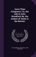'More Than Conqueror', Or, the Life of John Woodford, By, the Author of 'Haste to the Rescue'