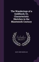 The Wanderings of a Goldfinch; Or, Characteristic Sketches in the Nineteenth Century
