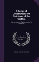 A Series of Observations On Strictures of the Urethra